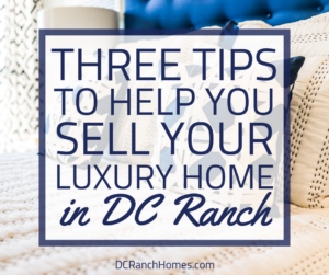 3 Tips to Help You Sell Your Luxury Home in DC Ranch