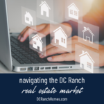 Navigating the DC Ranch Real Estate Market: Insights from a Top Local Agent