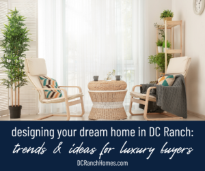 Designing Your Dream Home in DC Ranch: Trends and Ideas for Luxury Buyers