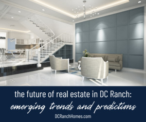 The Future of Real Estate in DC Ranch: Emerging Trends and Predictions