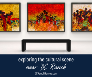 The Cultural Scene in Scottsdale: Arts, Events, and Entertainment Near DC Ranch